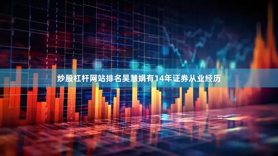 炒股杠杆网站排名吴慧娟有14年证券从业经历