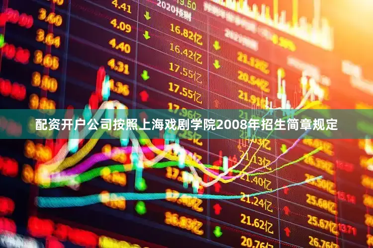 配资开户公司按照上海戏剧学院2008年招生简章规定