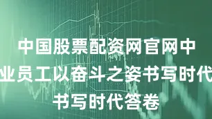 中国股票配资网官网中资企业员工以奋斗之姿书写时代答卷