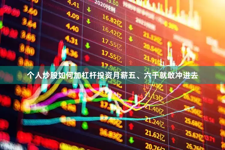个人炒股如何加杠杆投资月薪五、六千就敢冲进去