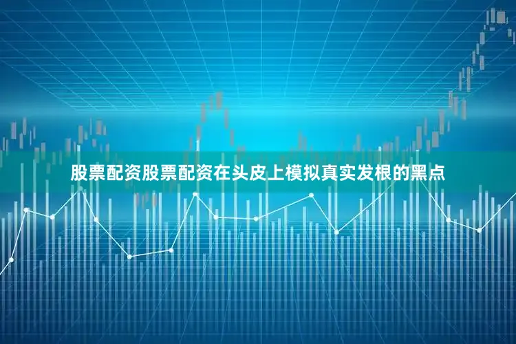 股票配资股票配资在头皮上模拟真实发根的黑点