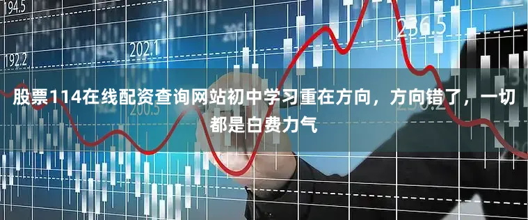 股票114在线配资查询网站初中学习重在方向，方向错了，一切都是白费力气