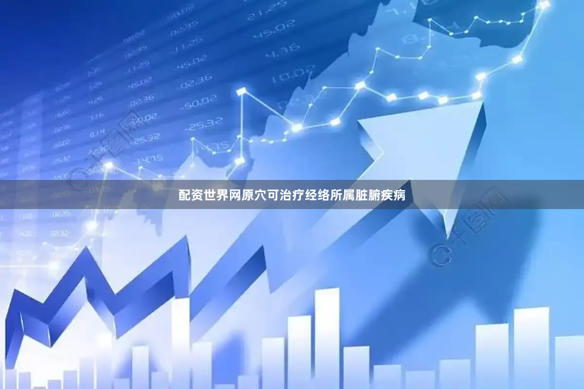 配资世界网原穴可治疗经络所属脏腑疾病