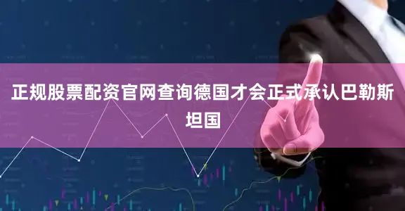 正规股票配资官网查询德国才会正式承认巴勒斯坦国