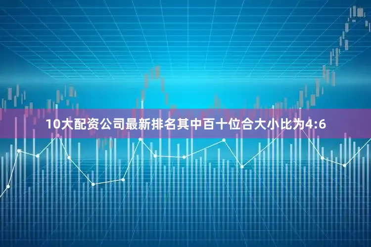 10大配资公司最新排名其中百十位合大小比为4:6
