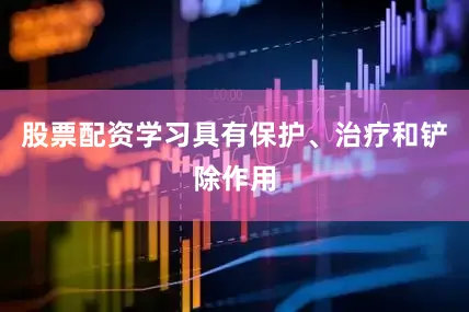 股票配资学习具有保护、治疗和铲除作用