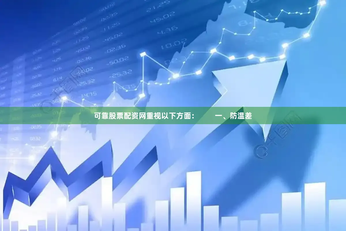可靠股票配资网重视以下方面：        一、防温差